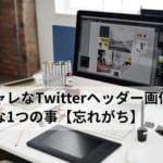 【Twitter】おしゃれなヘッダー画像の作り方よりも大事な1つの事【フォローされる】